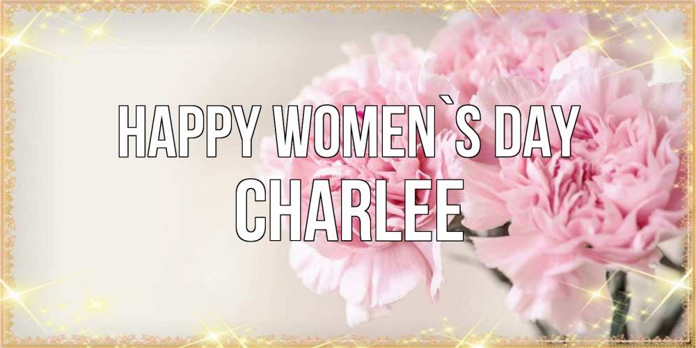 Greetings card с именем, Charlee happy women`s day открытка с розовыми цветами в рамочке с подписью на 8 марта Greetings with text for free download 